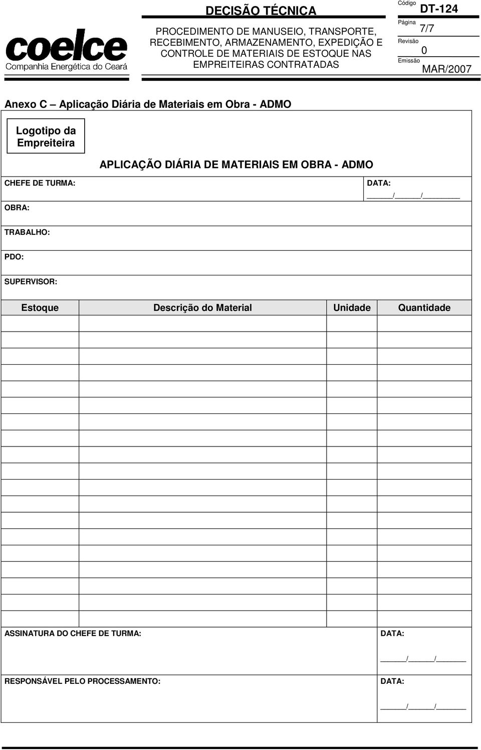 TURMA: OBRA: TRABALHO: PDO: SUPERVISOR: Estoque Descrição do Material