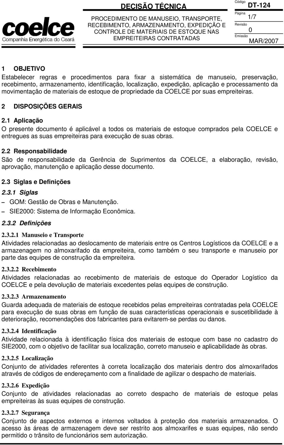 1 Aplicação O presente documento é aplicável a todos os materiais de estoque comprados pela COELCE e entregues as suas empreiteiras para execução de suas obras. 2.