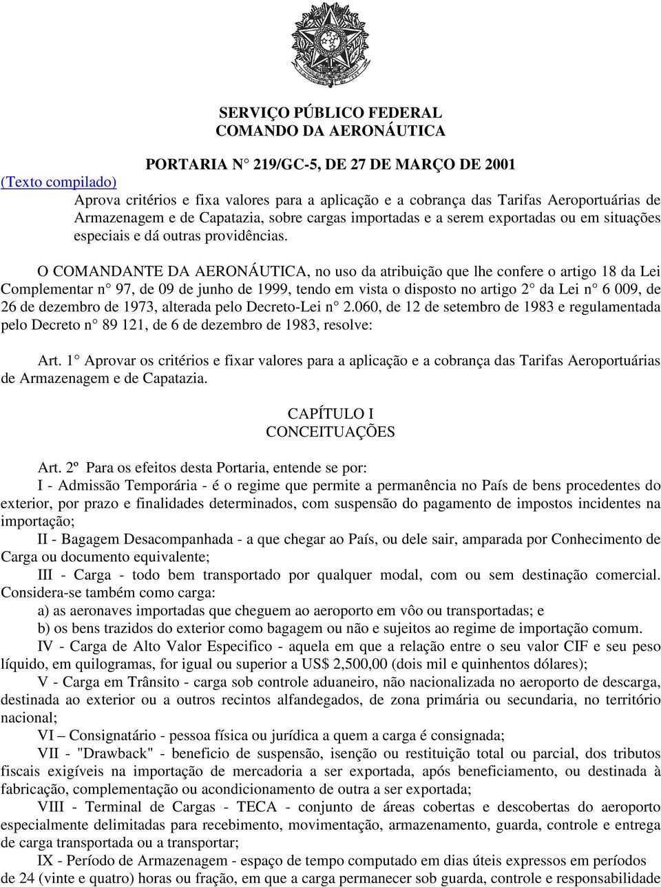 O COMANDANTE DA AERONÁUTICA, no uso da atribuição que lhe confere o artigo 18 da Lei Complementar n 97, de 09 de junho de 1999, tendo em vista o disposto no artigo 2 da Lei n 6 009, de 26 de dezembro