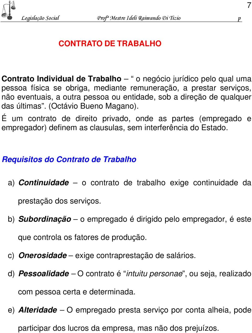 É um contrato de direito privado, onde as partes (empregado e empregador) definem as clausulas, sem interferência do Estado.