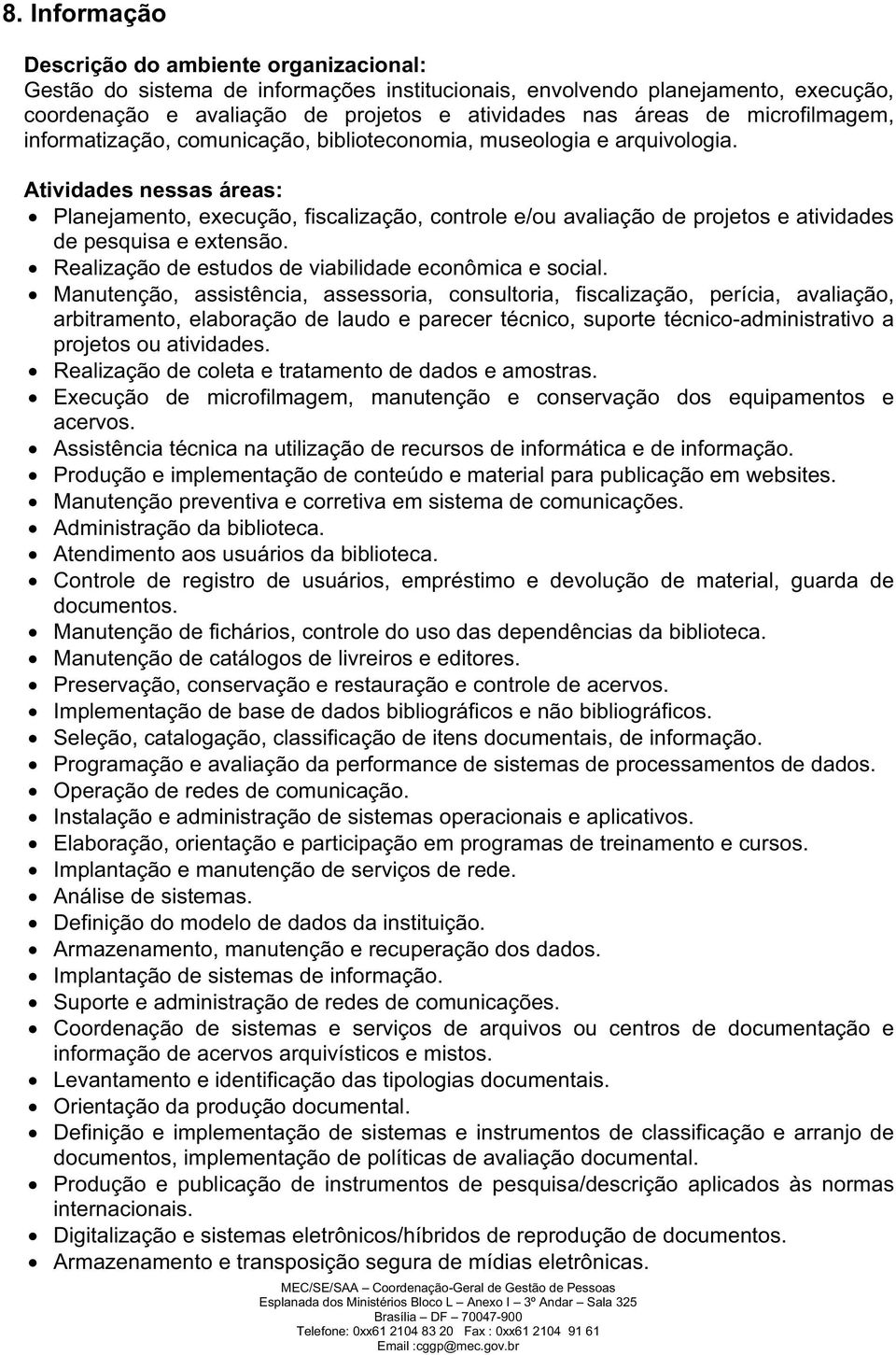 Manutenção, assistência, assessoria, consultoria, fiscalização, perícia, avaliação, arbitramento, elaboração de laudo e parecer técnico, suporte técnico-administrativo a projetos ou atividades.