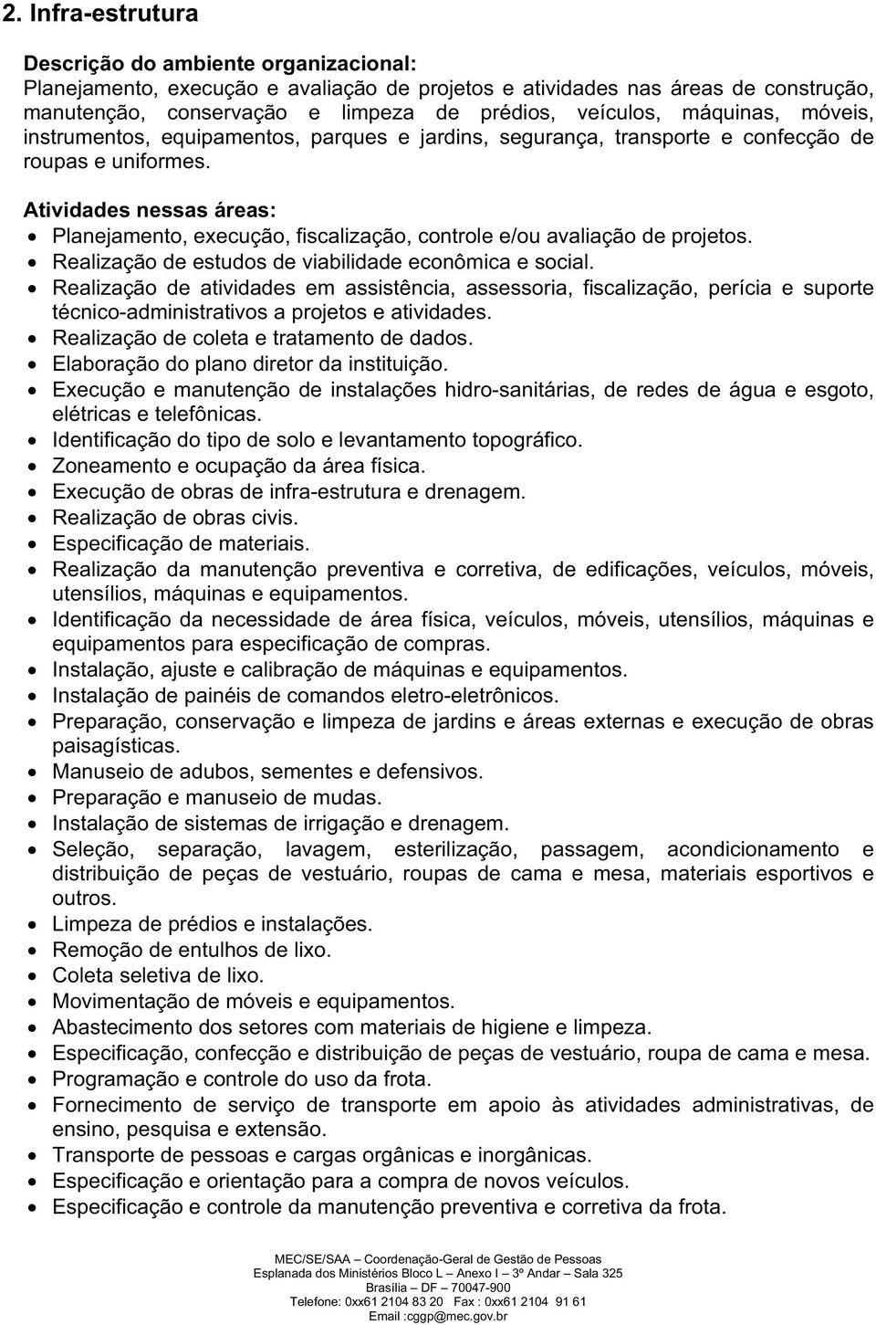 Realização de estudos de viabilidade econômica e social. Realização de atividades em assistência, assessoria, fiscalização, perícia e suporte técnico-administrativos a projetos e atividades.