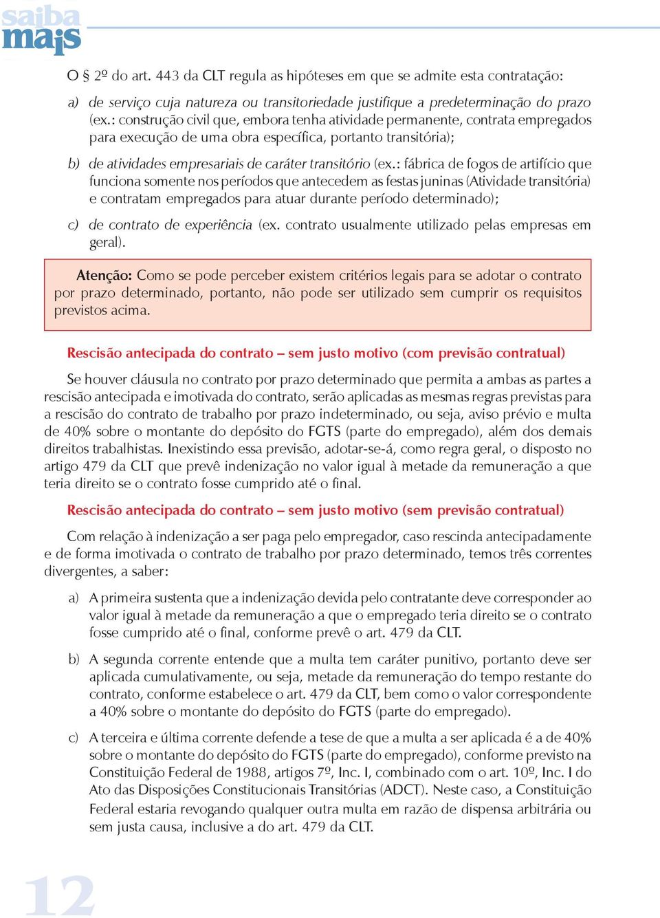 : fábrica de fogos de artifício que funciona somente nos períodos que antecedem as festas juninas (Atividade transitória) e contratam empregados para atuar durante período determinado); c) de