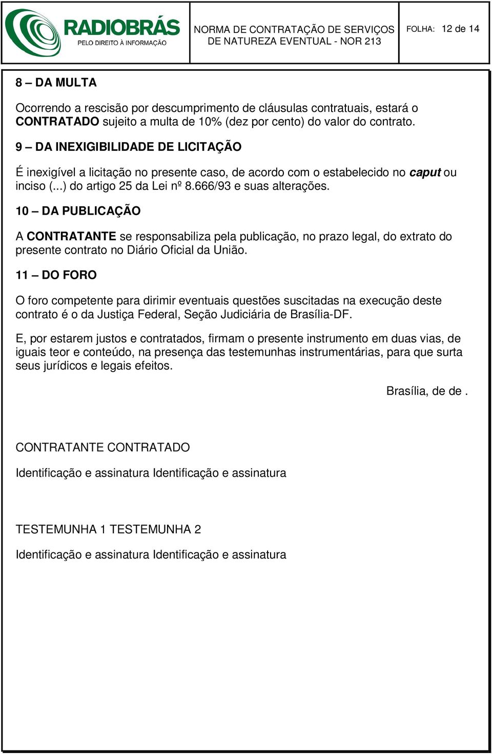 10 DA PUBLICAÇÃO A CONTRATANTE se responsabiliza pela publicação, no prazo legal, do extrato do presente contrato no Diário Oficial da União.