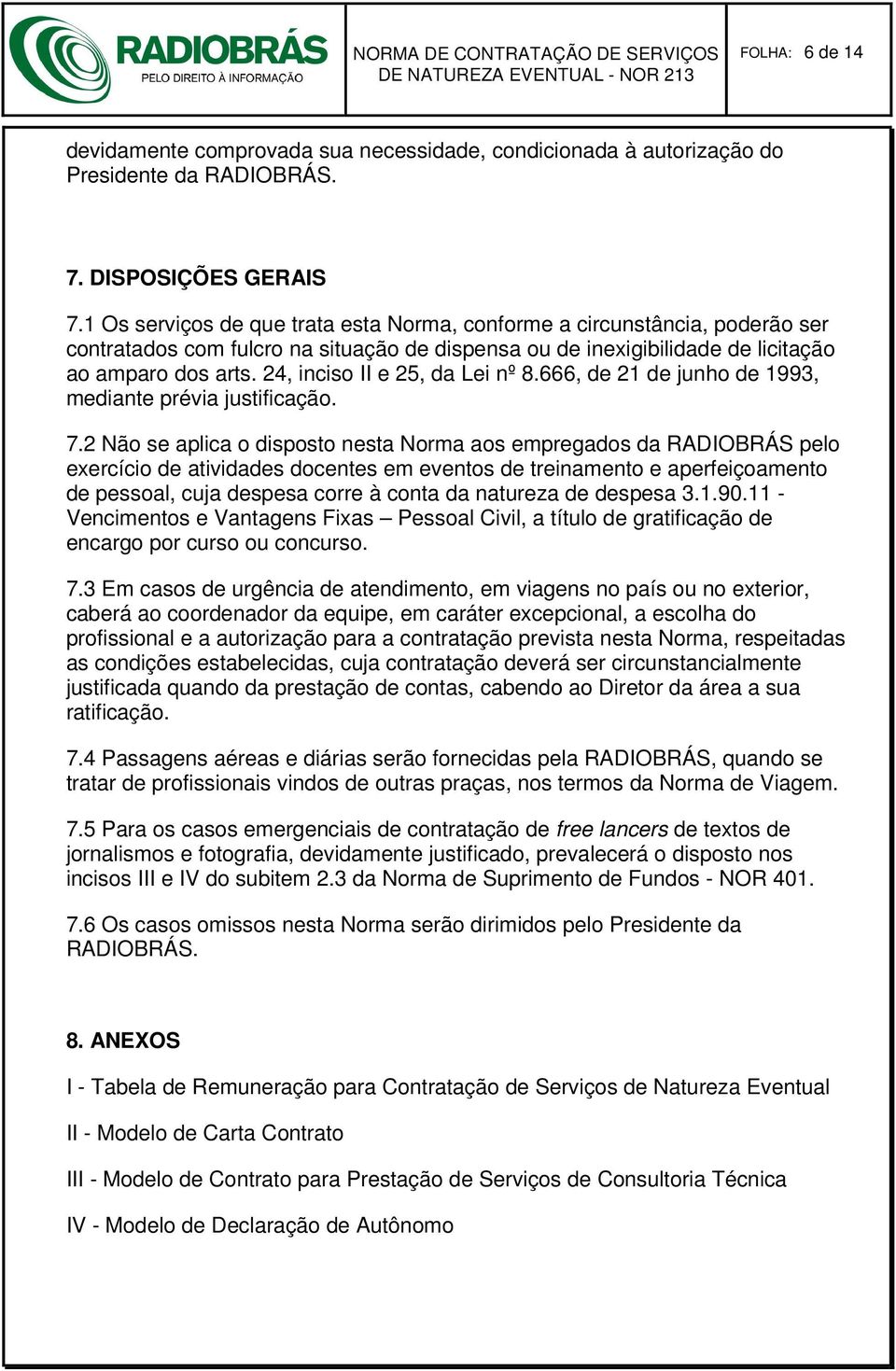 24, inciso II e 25, da Lei nº 8.666, de 21 de junho de 1993, mediante prévia justificação. 7.