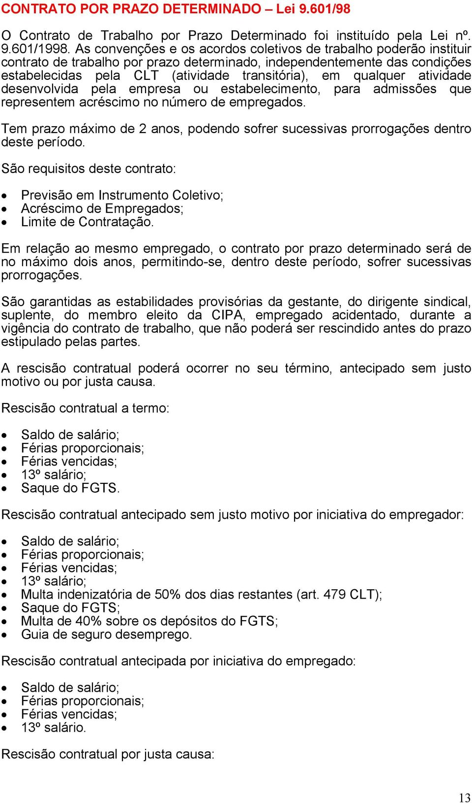 desenvolvid pel empres ou estbelecimento, pr dmissões que representem créscimo no número de empregdos. Tem przo máximo de 2 nos, podendo sofrer sucessivs prorrogções dentro deste período.