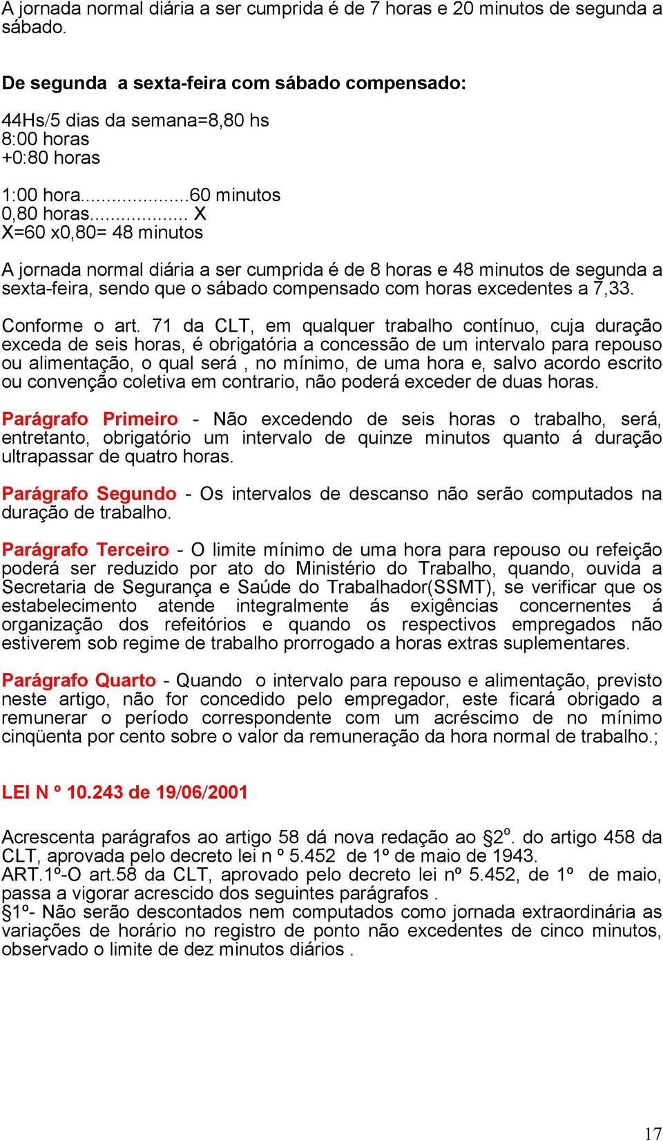 71 d CLT, em qulquer trblho contínuo, cuj durção exced de seis hors, é obrigtóri concessão de um intervlo pr repouso ou limentção, o qul será, no mínimo, de um hor e, slvo cordo escrito ou convenção