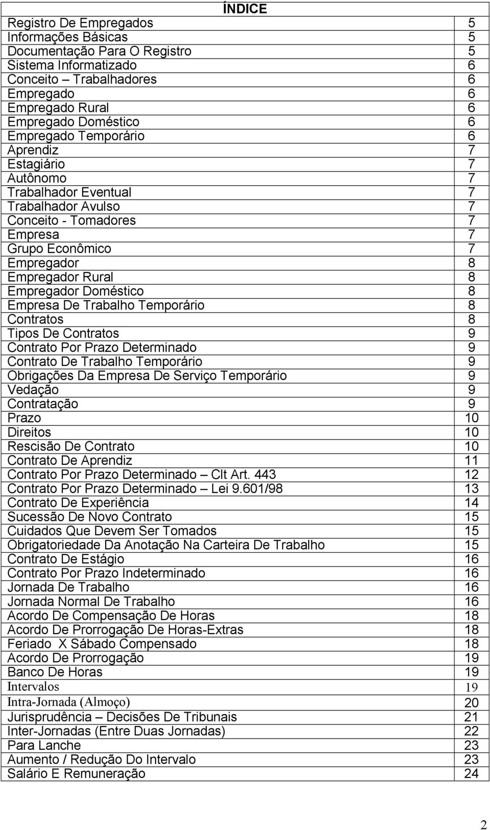 8 Contrtos 8 Tipos De Contrtos 9 Contrto Por Przo Determindo 9 Contrto De Trblho Temporário 9 Obrigções D Empres De Serviço Temporário 9 Vedção 9 Contrtção 9 Przo 10 Direitos 10 Rescisão De Contrto