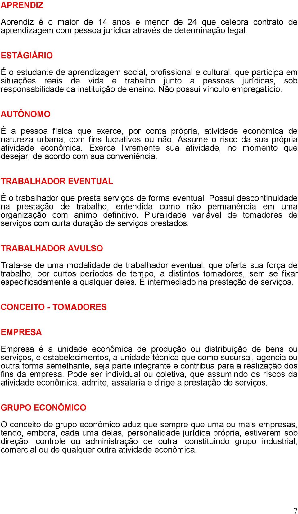 Não possui vínculo empregtício. AUTÔNOMO É pesso físic que exerce, por cont própri, tividde econômic de nturez urbn, com fins lucrtivos ou não. Assume o risco d su própri tividde econômic.