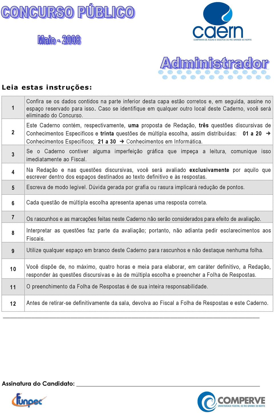 Este Caderno contém, respectivamente, uma proposta de Redação, três questões discursivas de Conhecimentos Específicos e trinta questões de múltipla escolha, assim distribuídas: 01 a 20 Conhecimentos