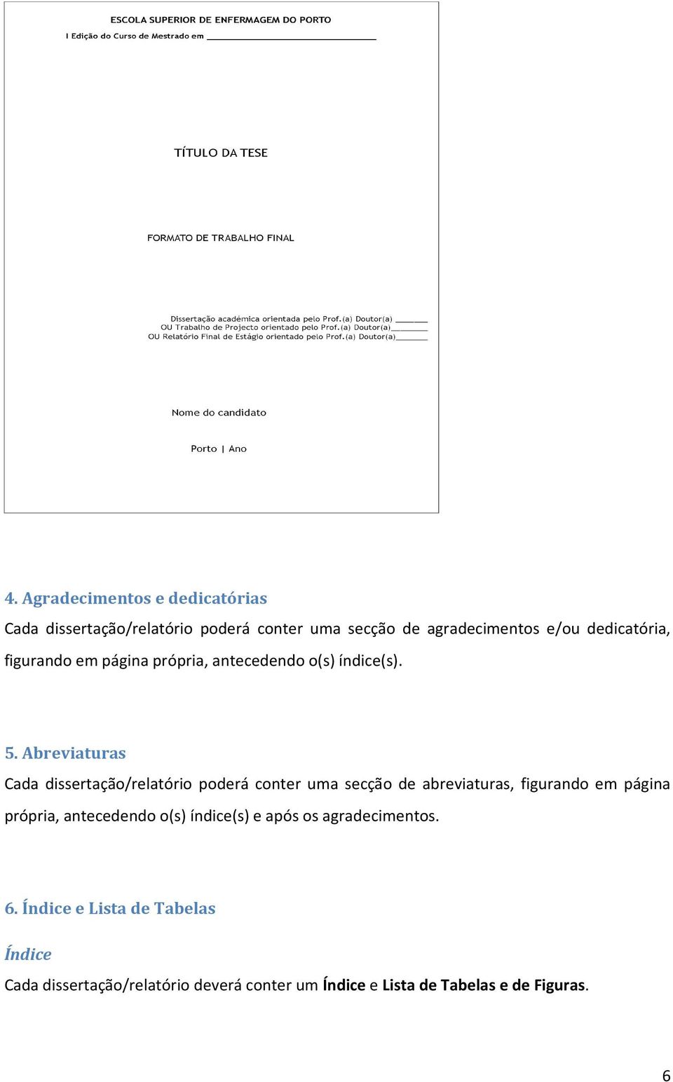 Abreviaturas Cada dissertação/relatório poderá conter uma secção de abreviaturas, figurando em página própria,