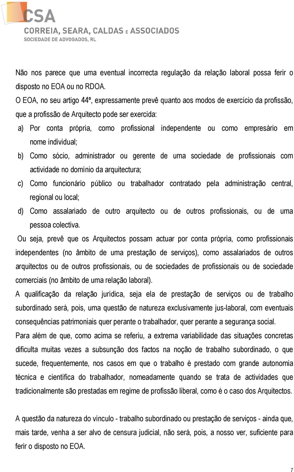 empresário em nome individual; b) Como sócio, administrador ou gerente de uma sociedade de profissionais com actividade no domínio da arquitectura; c) Como funcionário público ou trabalhador