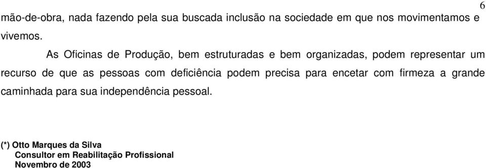 As Oficinas de Produção, bem estruturadas e bem organizadas, podem representar um recurso de que as