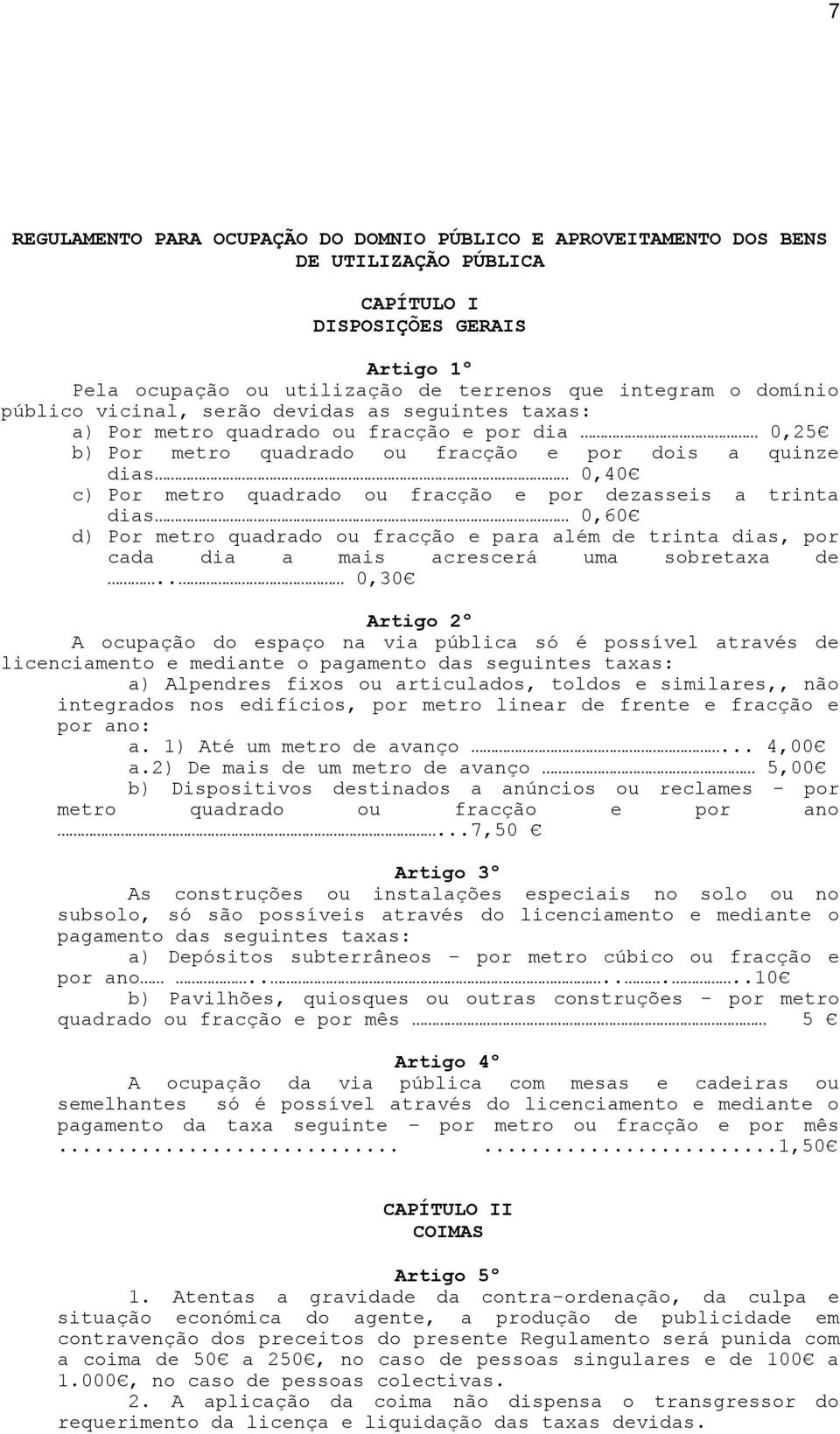 por dezasseis a trinta dias 0,60 d) Por metro quadrado ou fracção e para além de trinta dias, por cada dia a mais acrescerá uma sobretaxa de.