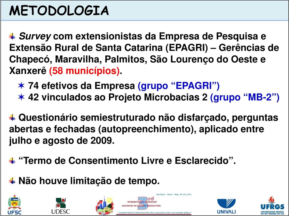 74 efetivos da Empresa (grupo EPAGRI ) 42 vinculados ao Projeto Microbacias 2 (grupo MB-2 ) Questionário semiestruturado