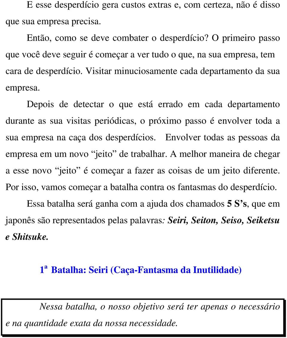 Depois de detectar o que está errado em cada departamento durante as sua visitas periódicas, o próximo passo é envolver toda a sua empresa na caça dos desperdícios.