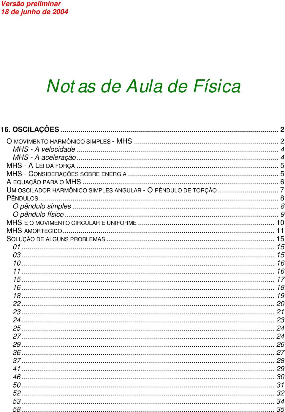 .. 6 U OSCILADOR HARÔNICO SIPLES ANGULAR - O PÊNDULO DE TORÇÃO... 7 PÊNDULOS... 8 O pêndulo sipls... 8 O pêndulo físico.