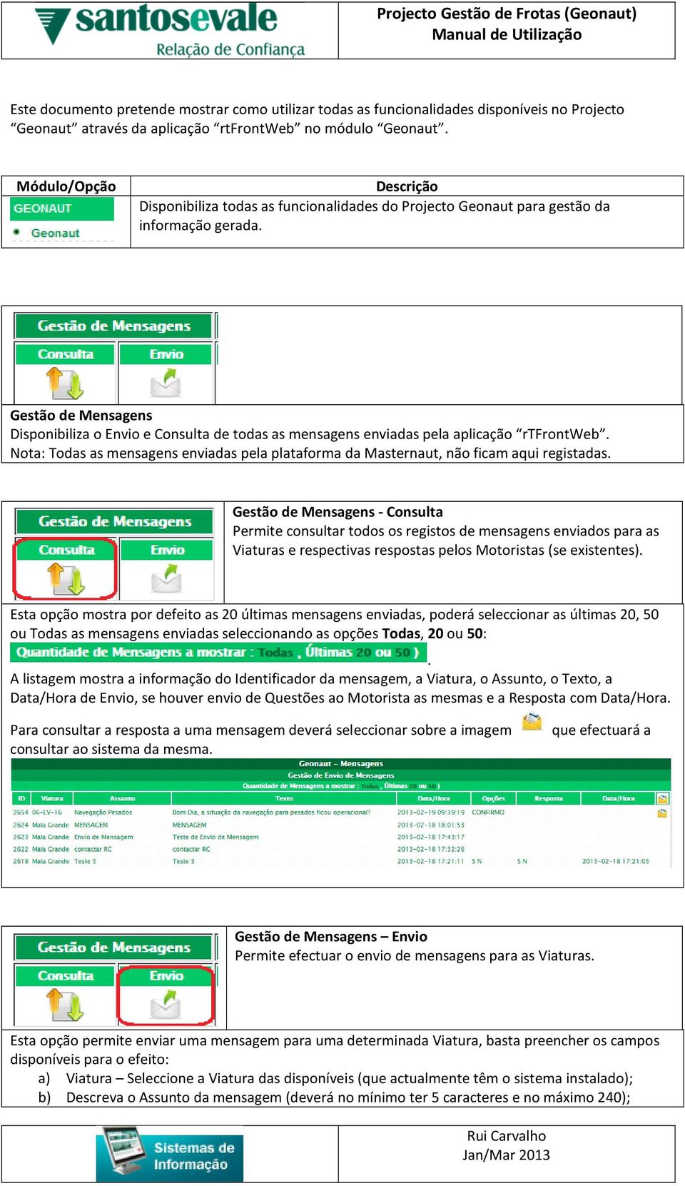 Gestão de Mensagens Disponibiliza o Envio e Consulta de todas as mensagens enviadas pela aplicação rtfrontweb.