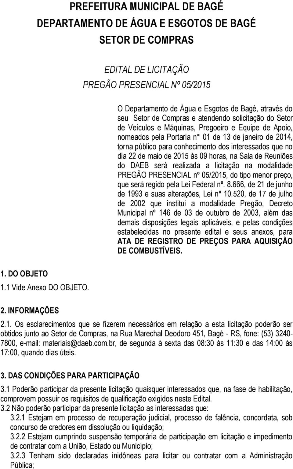 que no dia 22 de maio de 2015 às 09 horas, na Sala de Reuniões do DAEB será realizada a licitação na modalidade PREGÃO PRESENCIAL nº 05/2015, do tipo menor preço, que será regido pela Lei Federal nº.