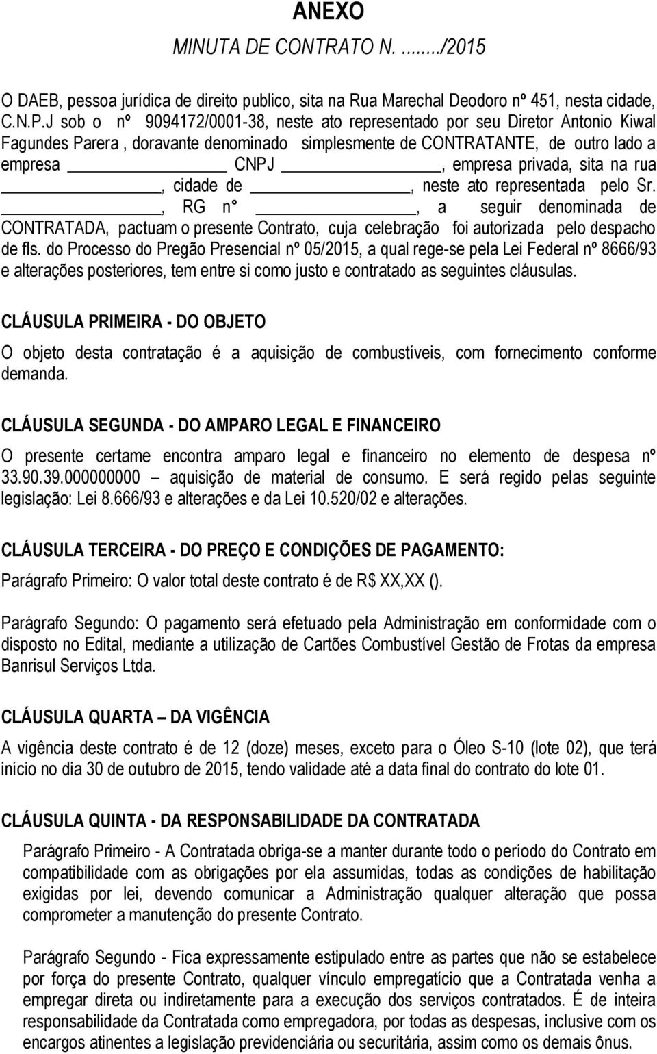 na rua, cidade de, neste ato representada pelo Sr., RG n, a seguir denominada de CONTRATADA, pactuam o presente Contrato, cuja celebração foi autorizada pelo despacho de fls.