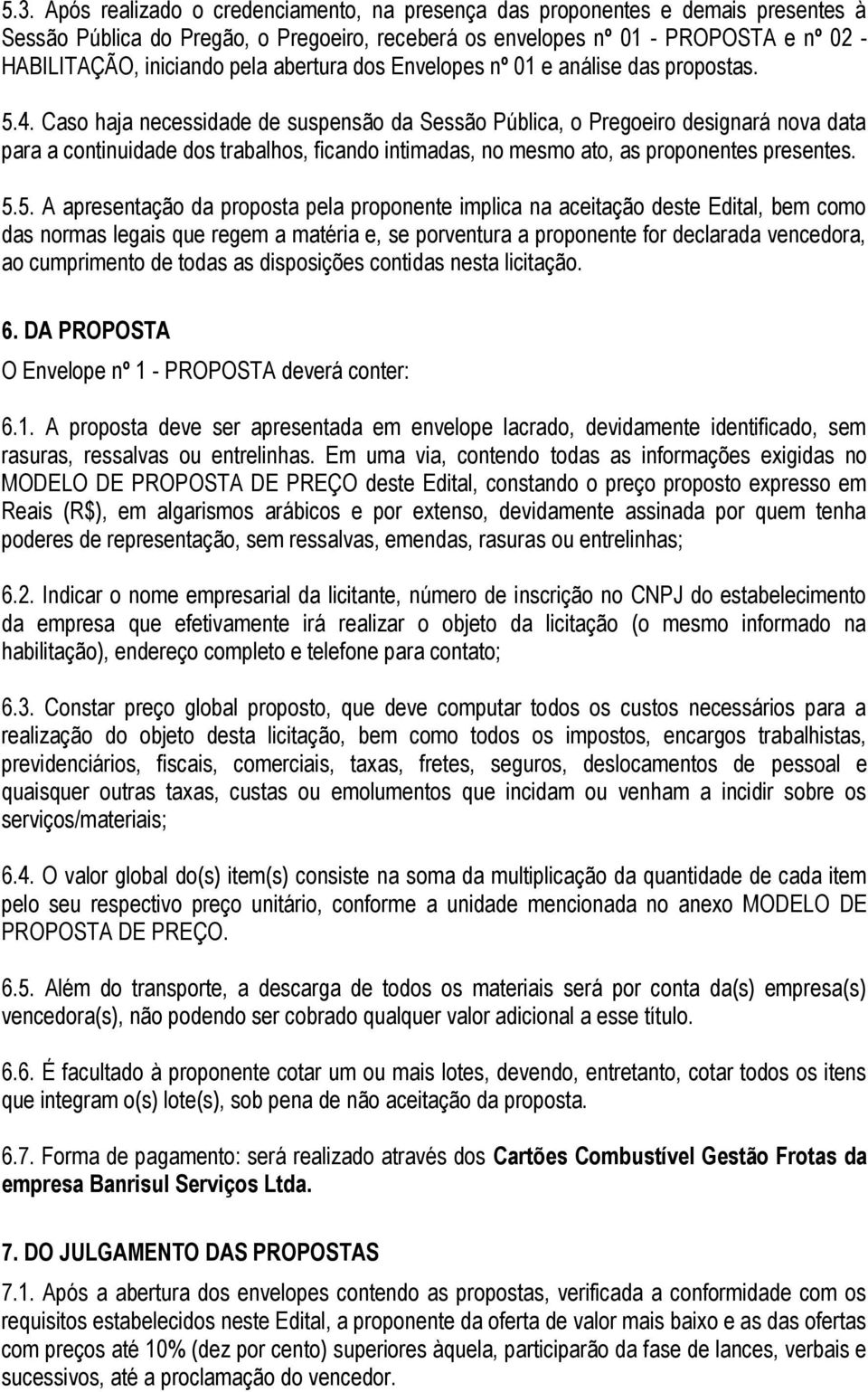 Caso haja necessidade de suspensão da Sessão Pública, o Pregoeiro designará nova data para a continuidade dos trabalhos, ficando intimadas, no mesmo ato, as proponentes presentes. 5.