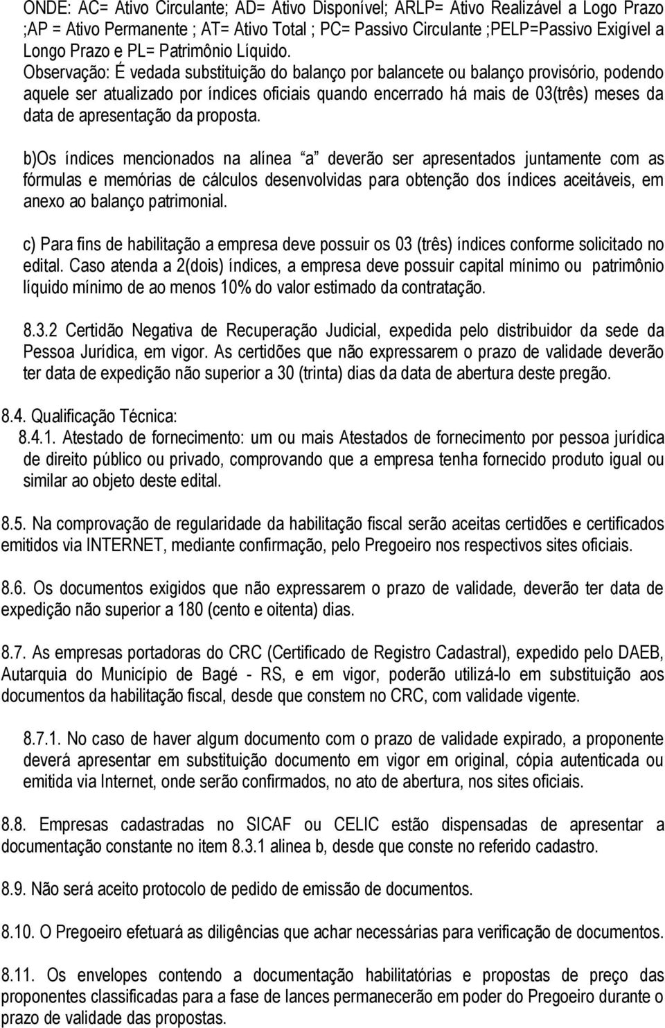 Observação: É vedada substituição do balanço por balancete ou balanço provisório, podendo aquele ser atualizado por índices oficiais quando encerrado há mais de 03(três) meses da data de apresentação