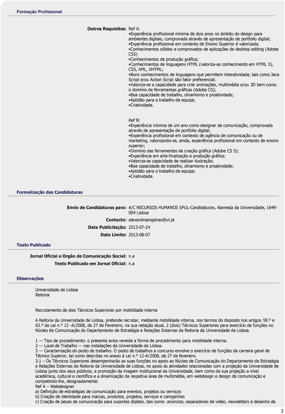 de linguagens HTML (valoriza-se conhecimento em HTML 5), CSS, XML, XHTML; Bons conhecimentos de linguagens que permitem interatividade, tais como Java Script e/ou Action Script são fator