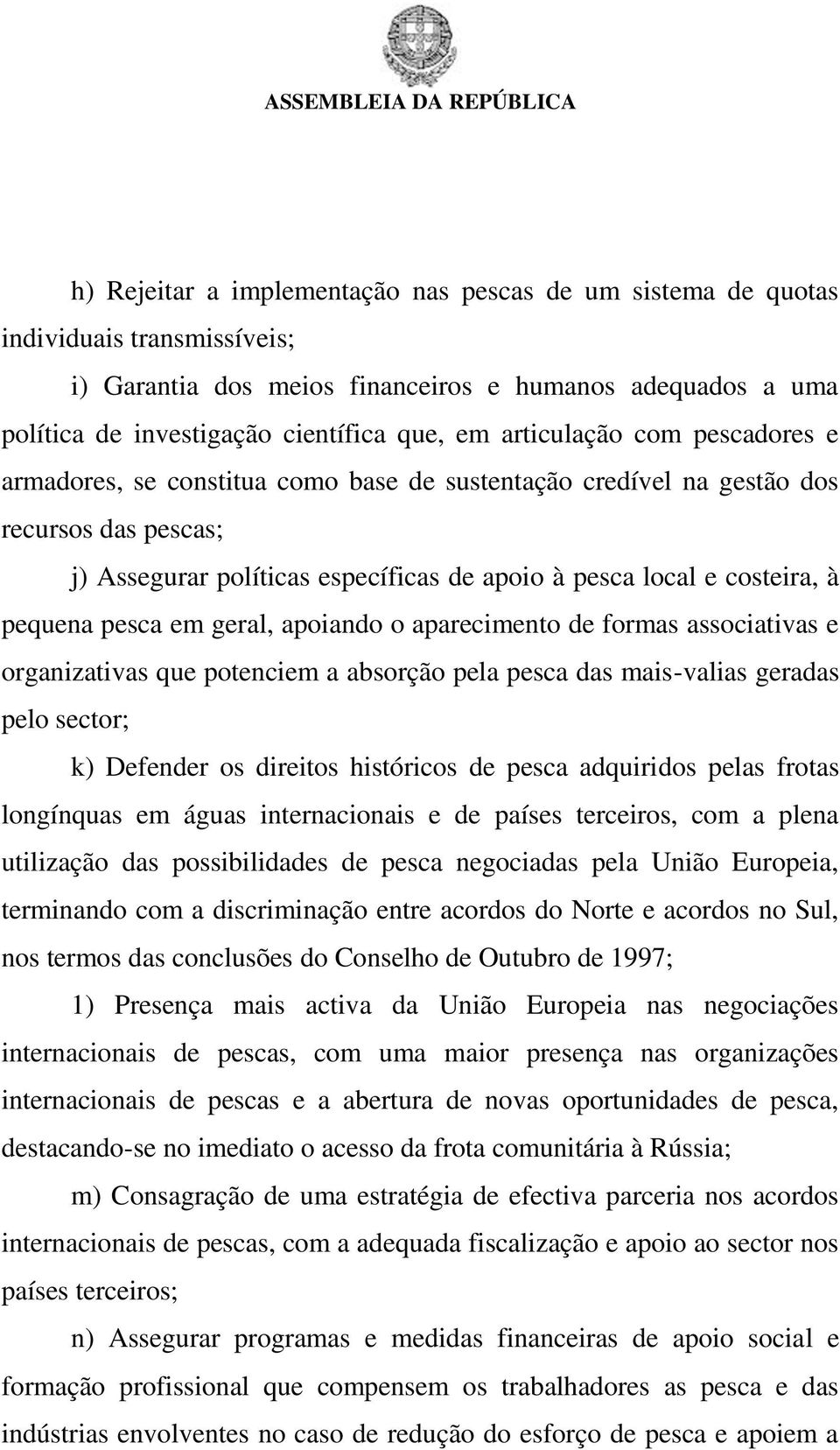 pequena pesca em geral, apoiando o aparecimento de formas associativas e organizativas que potenciem a absorção pela pesca das mais-valias geradas pelo sector; k) Defender os direitos históricos de