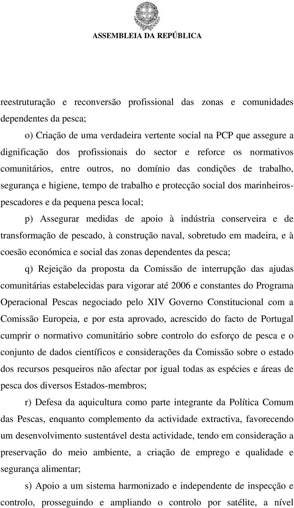 p) Assegurar medidas de apoio à indústria conserveira e de transformação de pescado, à construção naval, sobretudo em madeira, e à coesão económica e social das zonas dependentes da pesca; q)