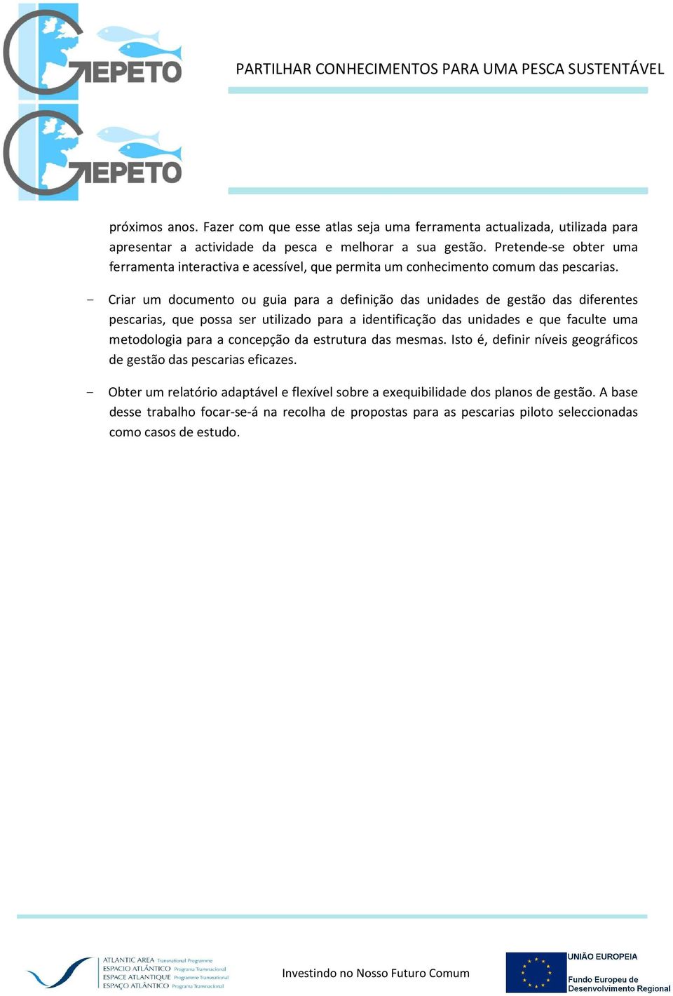 - Criar um documento ou guia para a definição das unidades de gestão das diferentes pescarias, que possa ser utilizado para a identificação das unidades e que faculte uma metodologia para