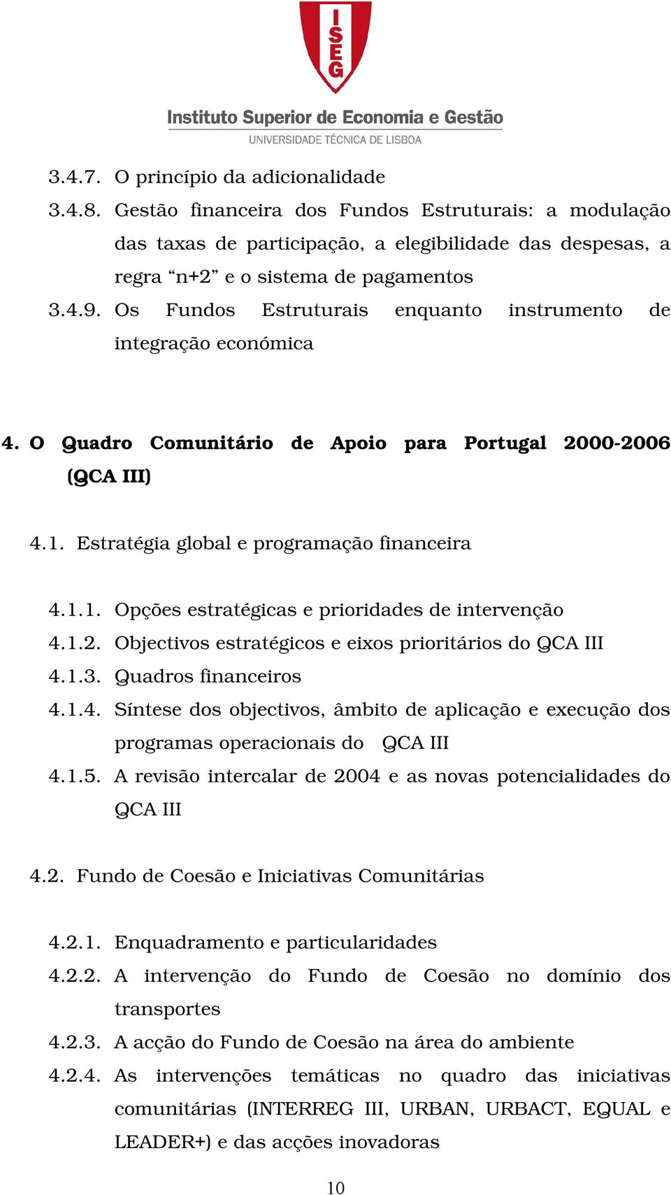 1.2. Objectivos estratégicos e eixos prioritários do QCA III 4.1.3. Quadros financeiros 4.1.4. Síntese dos objectivos, âmbito de aplicação e execução dos programas operacionais do QCA III 4.1.5.