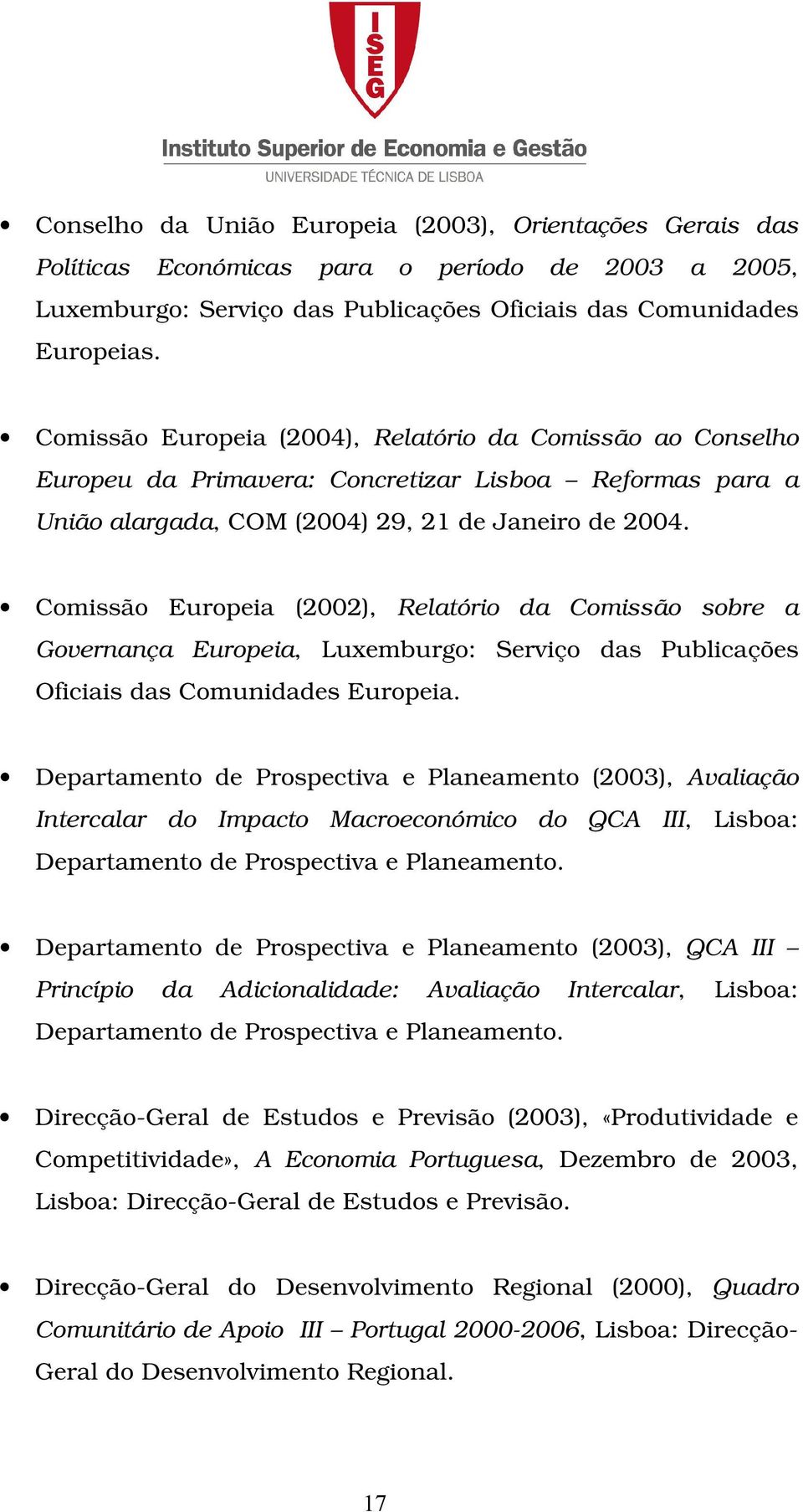 Comissão Europeia (2002), Relatório da Comissão sobre a Governança Europeia, Luxemburgo: Serviço das Publicações Oficiais das Comunidades Europeia.