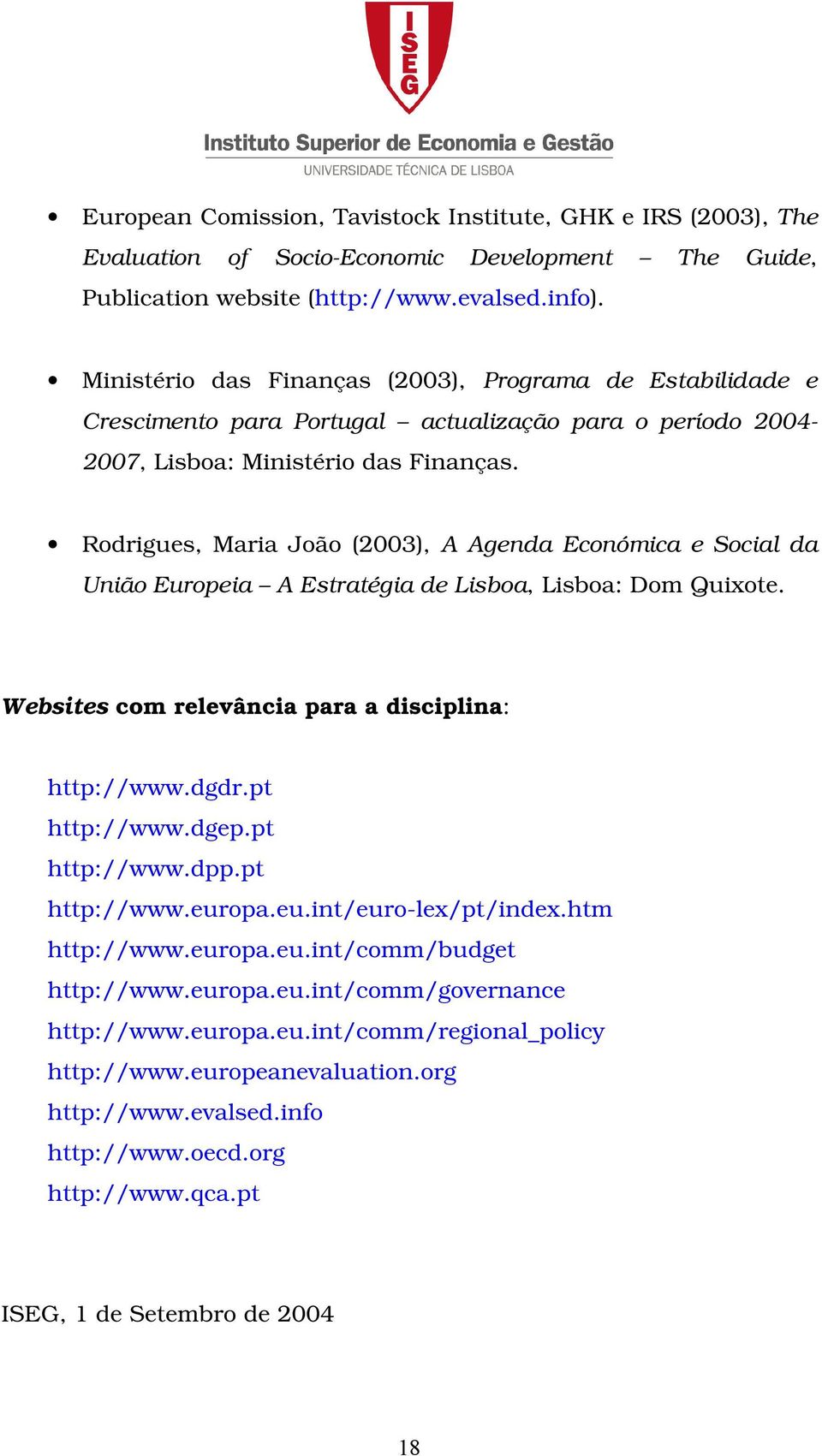 Rodrigues, Maria João (2003), A Agenda Económica e Social da União Europeia A Estratégia de Lisboa, Lisboa: Dom Quixote. Websites com relevância para a disciplina: http://www.dgdr.pt http://www.dgep.