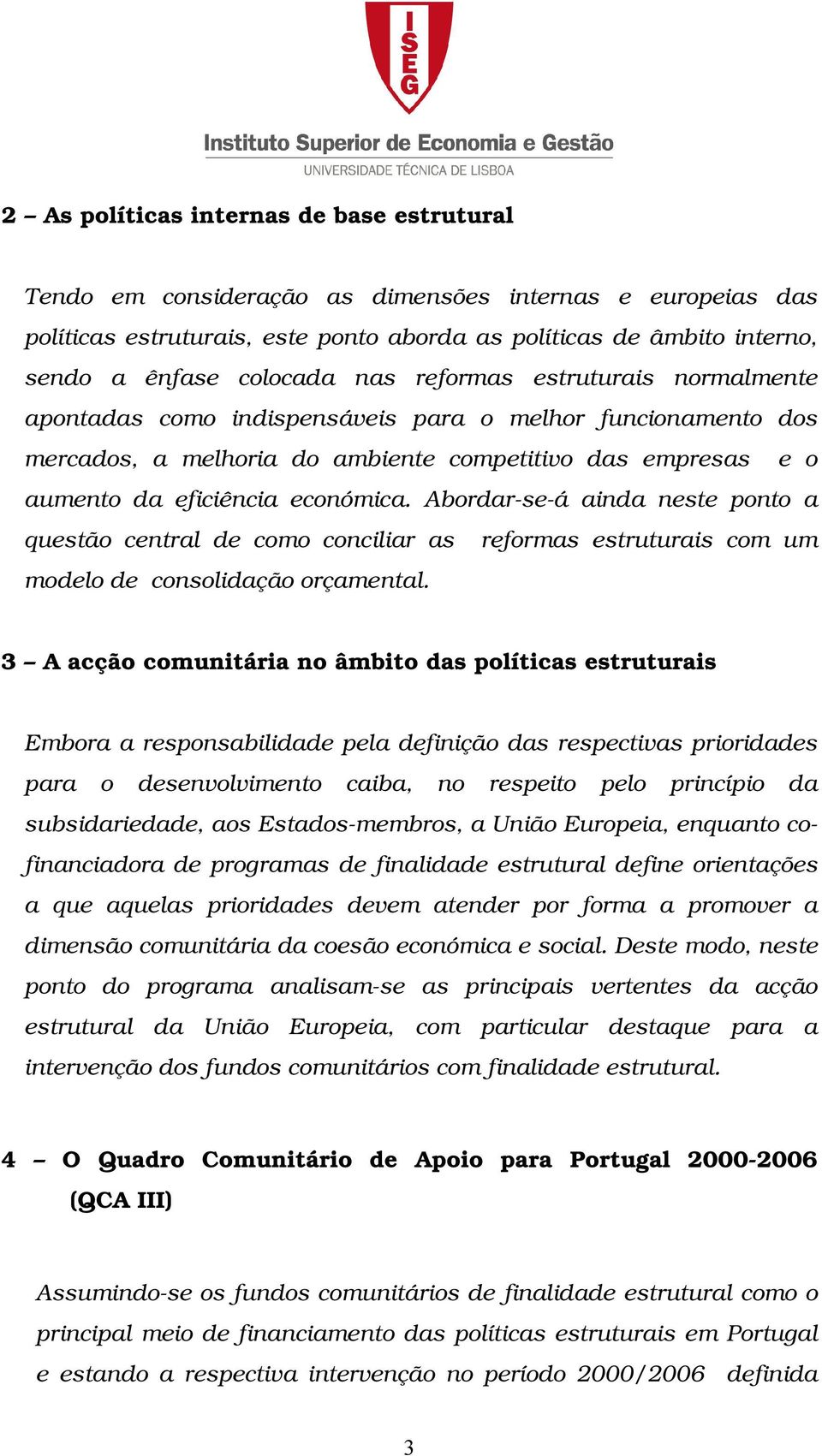 Abordar-se-á ainda neste ponto a questão central de como conciliar as reformas estruturais com um modelo de consolidação orçamental.