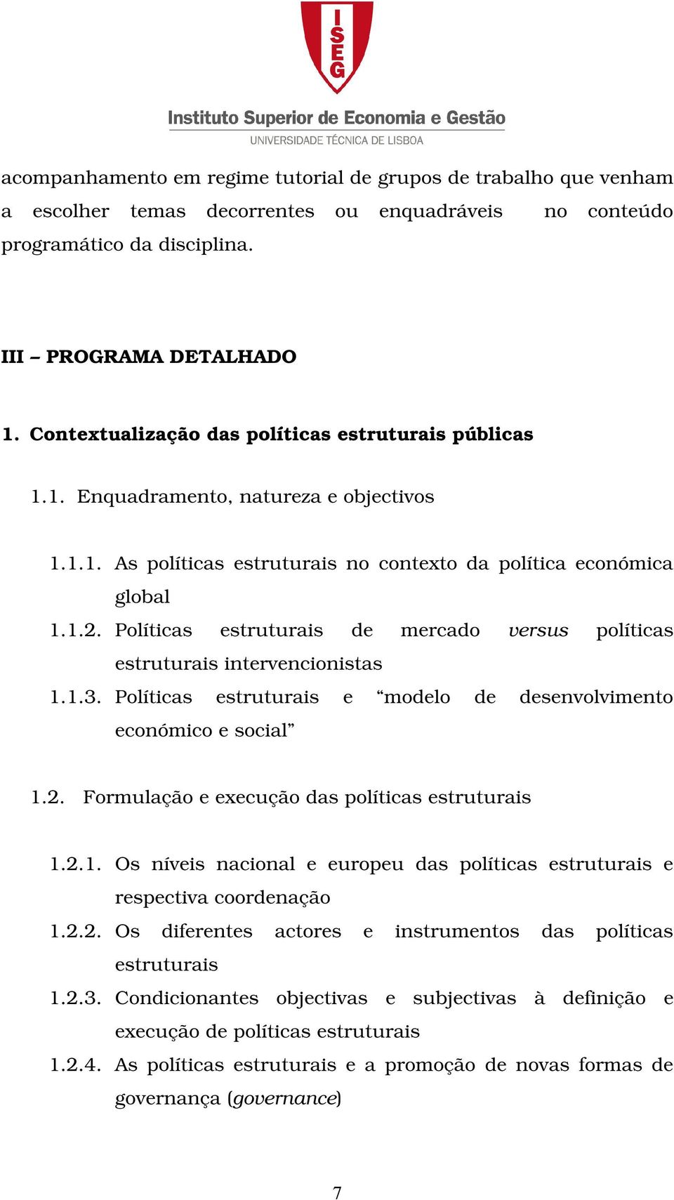 Políticas estruturais de mercado versus políticas estruturais intervencionistas 1.1.3. Políticas estruturais e modelo de desenvolvimento económico e social 1.2.