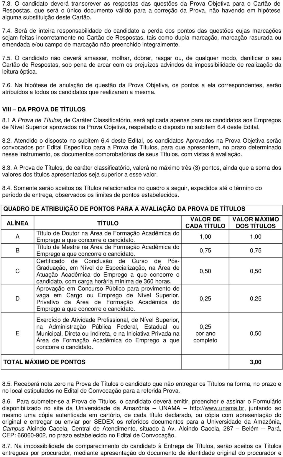 Será de inteira responsabilidade do candidato a perda dos pontos das questões cujas marcações sejam feitas incorretamente no Cartão de Respostas, tais como dupla marcação, marcação rasurada ou