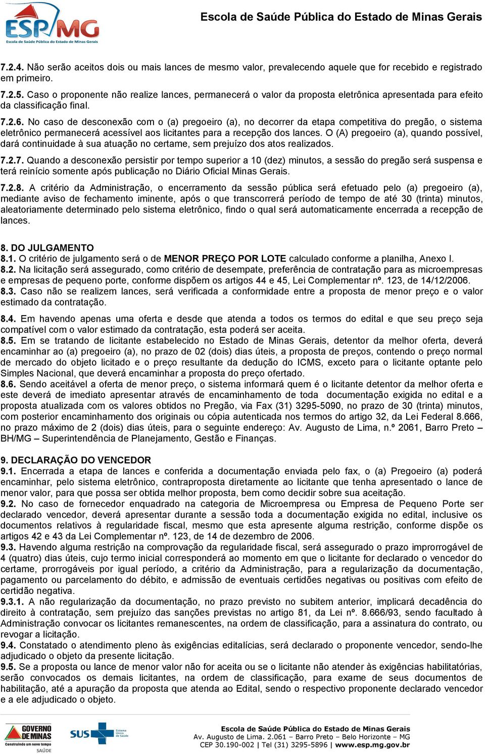 No caso de desconexão com o (a) pregoeiro (a), no decorrer da etapa competitiva do pregão, o sistema eletrônico permanecerá acessível aos licitantes para a recepção dos lances.