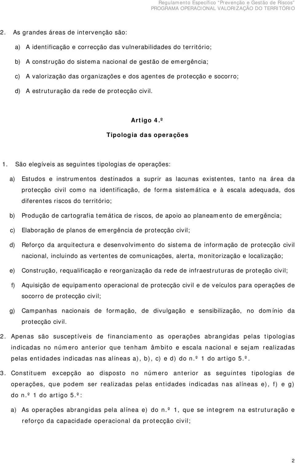 São elegíveis as seguintes tipologias de operações: a) Estudos e instrumentos destinados a suprir as lacunas existentes, tanto na área da protecção civil como na identificação, de forma sistemática e