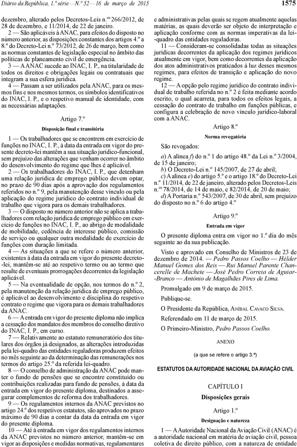 º 73/2012, de 26 de março, bem como as normas constantes de legislação especial no âmbito das políticas de planeamento civil de emergência. 3 A ANAC sucede ao INAC, I. P.