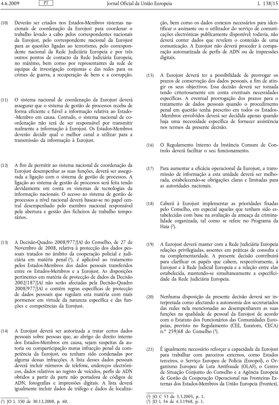 pontos de contacto da Rede Judiciária Europeia, no máximo, bem como por representantes da rede de equipas de investigação conjuntas e das redes para os crimes de guerra, a recuperação de bens e a