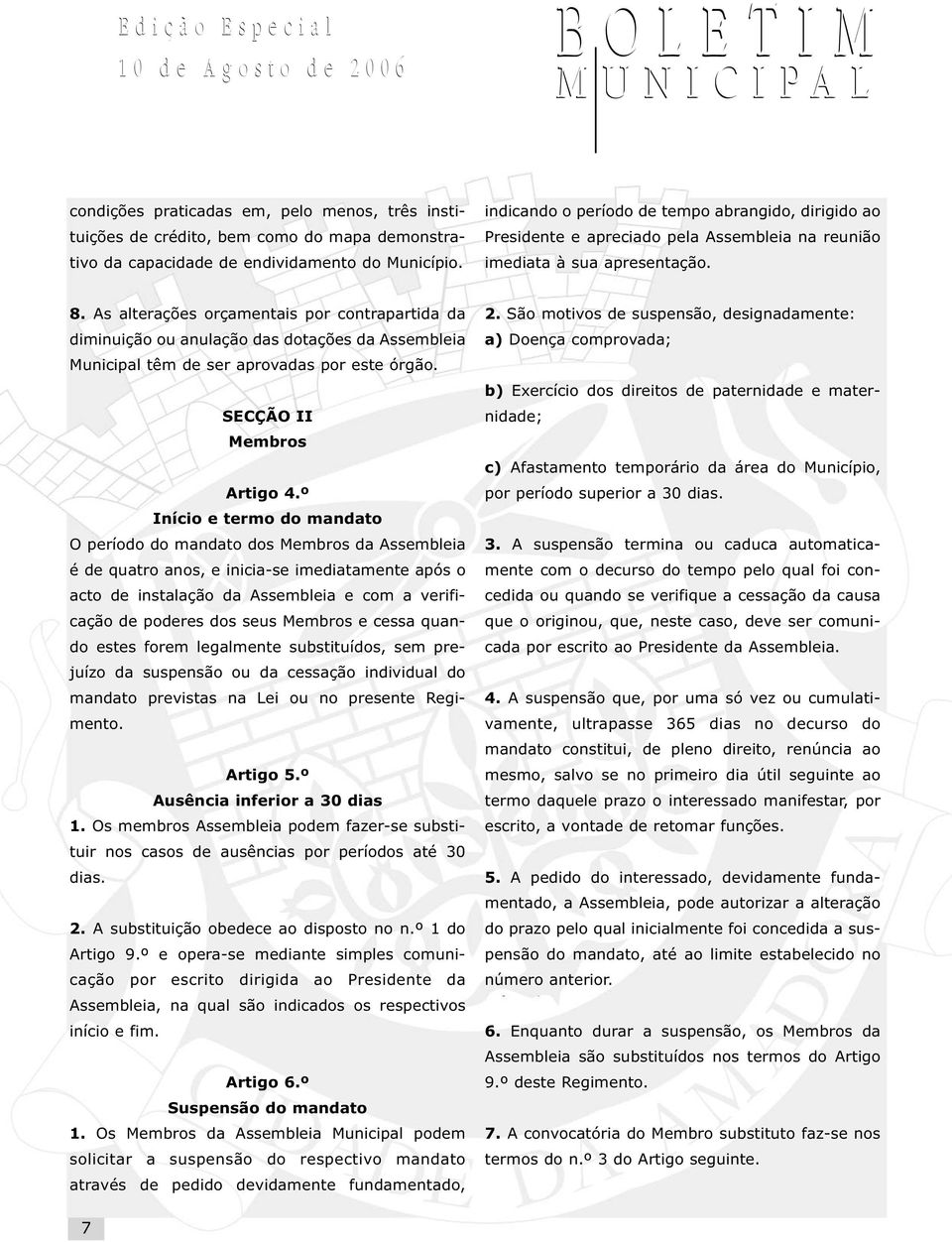 As alterações orçamentais por contrapartida da diminuição ou anulação das dotações da Assembleia Municipal têm de ser aprovadas por este órgão. SECÇÃO II Membros Artigo 4.