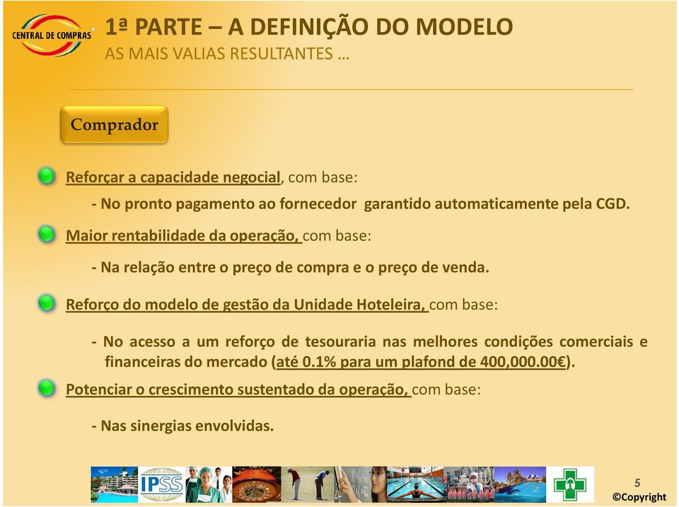 Reforço do modelo de gestão da Unidade Hoteleira, com base: - No acesso a um reforço de tesouraria nas melhores condições comerciais e