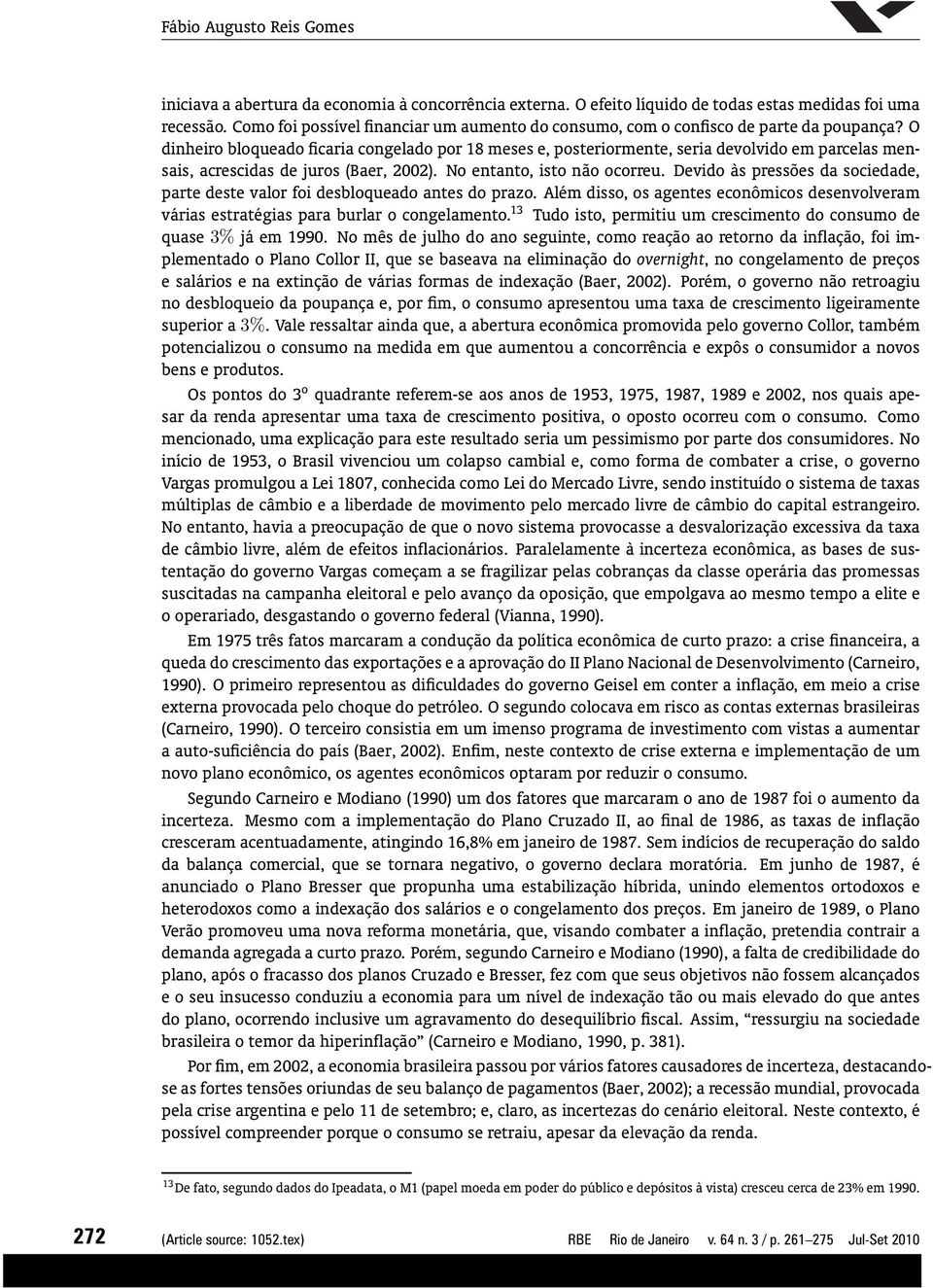 O dinheiro bloqueado ficaria congelado por 18 meses e, posteriormente, seria devolvido em parcelas mensais, acrescidas de juros (Baer, 2002). No entanto, isto não ocorreu.