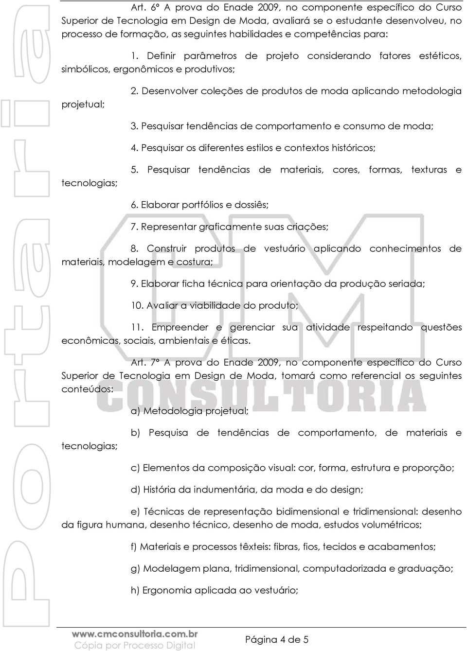 Desenvolver coleções de produtos de moda aplicando metodologia 3. Pesquisar tendências de comportamento e consumo de moda; 4. Pesquisar os diferentes estilos e contextos históricos; tecnologias; 5.