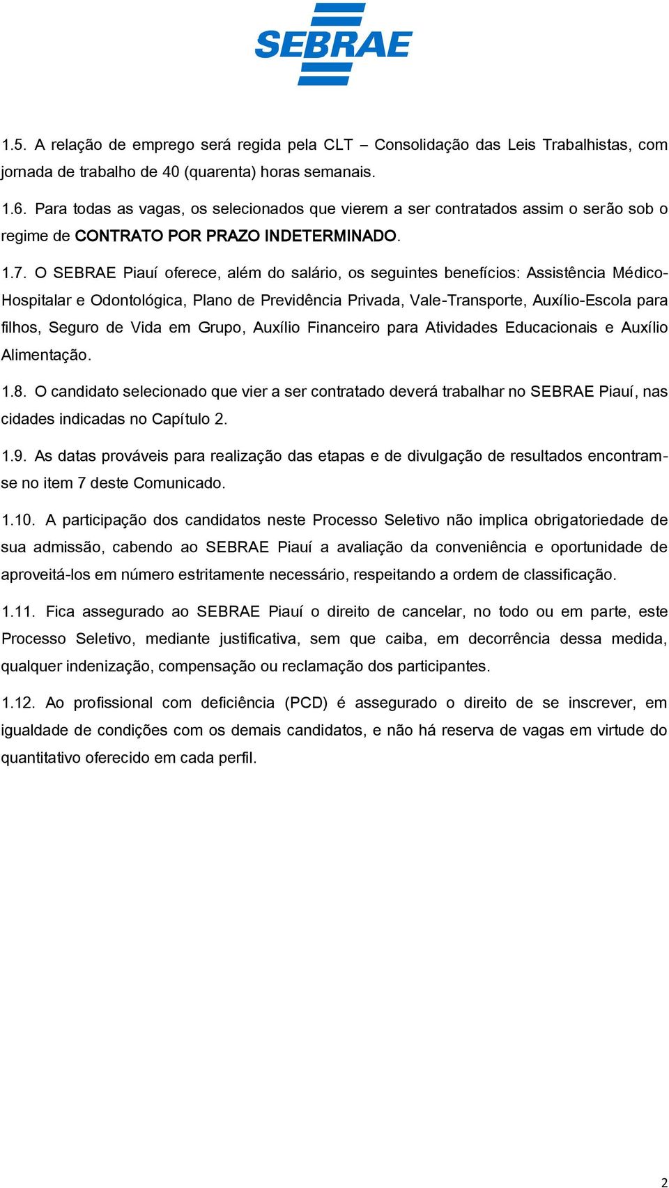 O SEBRAE Piauí oferece, além do salário, os seguintes benefícios: Assistência Médico- Hospitalar e Odontológica, Plano de Previdência Privada, Vale-Transporte, Auxílio-Escola para filhos, Seguro de