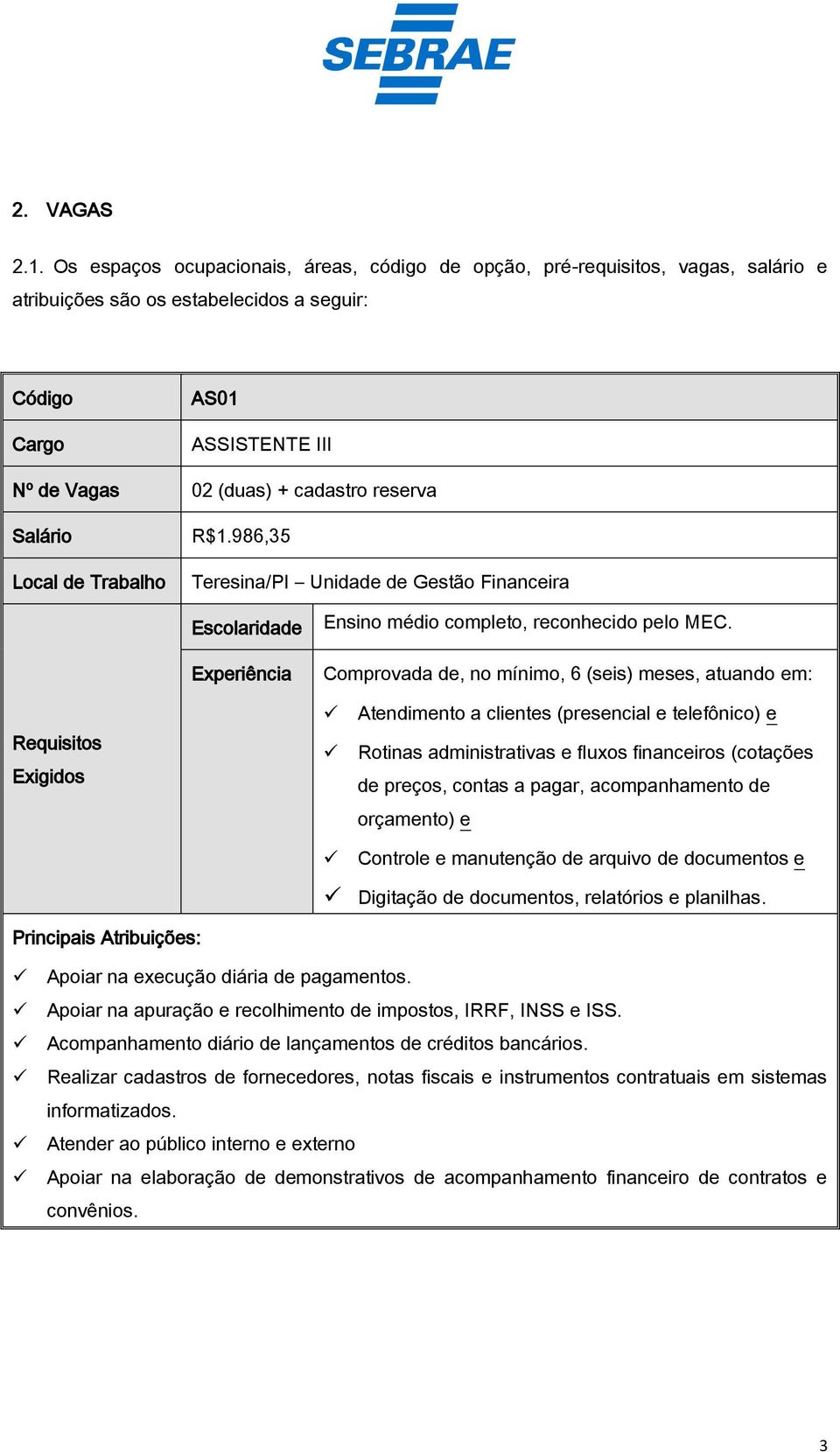 Salário Local de Trabalho R$1.986,35 Teresina/PI Unidade de Gestão Financeira Escolaridade Experiência Ensino médio completo, reconhecido pelo MEC.