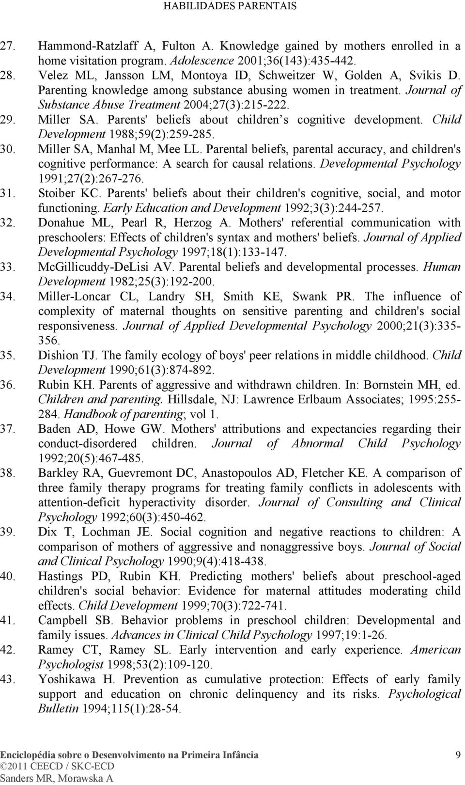 Miller SA. Parents' beliefs about children s cognitive development. Child Development 1988;59(2):259-285. 30. Miller SA, Manhal M, Mee LL.