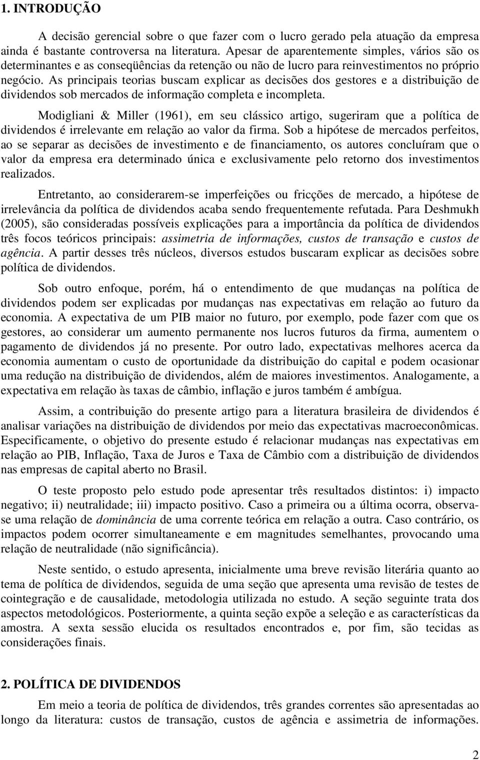 As pricipais eorias buscam explicar as decisões dos gesores e a disribuição de dividedos sob mercados de iformação complea e icomplea.