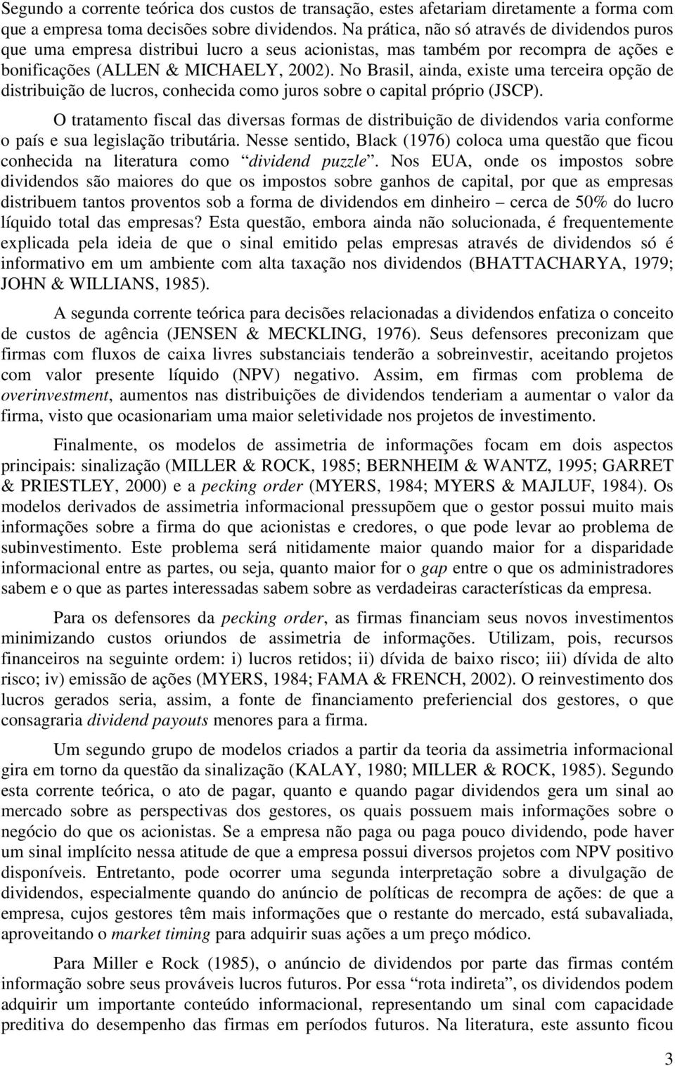 No Brasil, aida, exise uma erceira opção de disribuição de lucros, cohecida como juros sobre o capial próprio (JSCP).