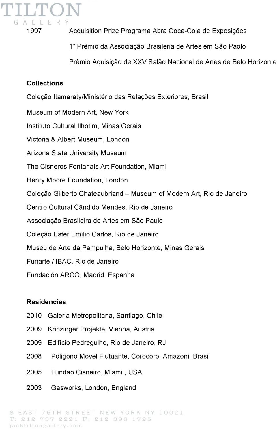 The Cisneros Fontanals Art Foundation, Miami Henry Moore Foundation, London Coleção Gilberto Chateaubriand Museum of Modern Art, Rio de Janeiro Centro Cultural Cândido Mendes, Rio de Janeiro